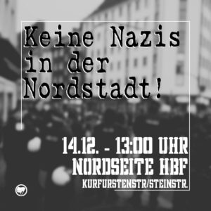 Bild mit dem Text: 
Keine Nazis in der Nordstadt! 
14.12. - 13:00 Uhr
Nordseite HBF
Kurfürstenstr. / Steinstr.